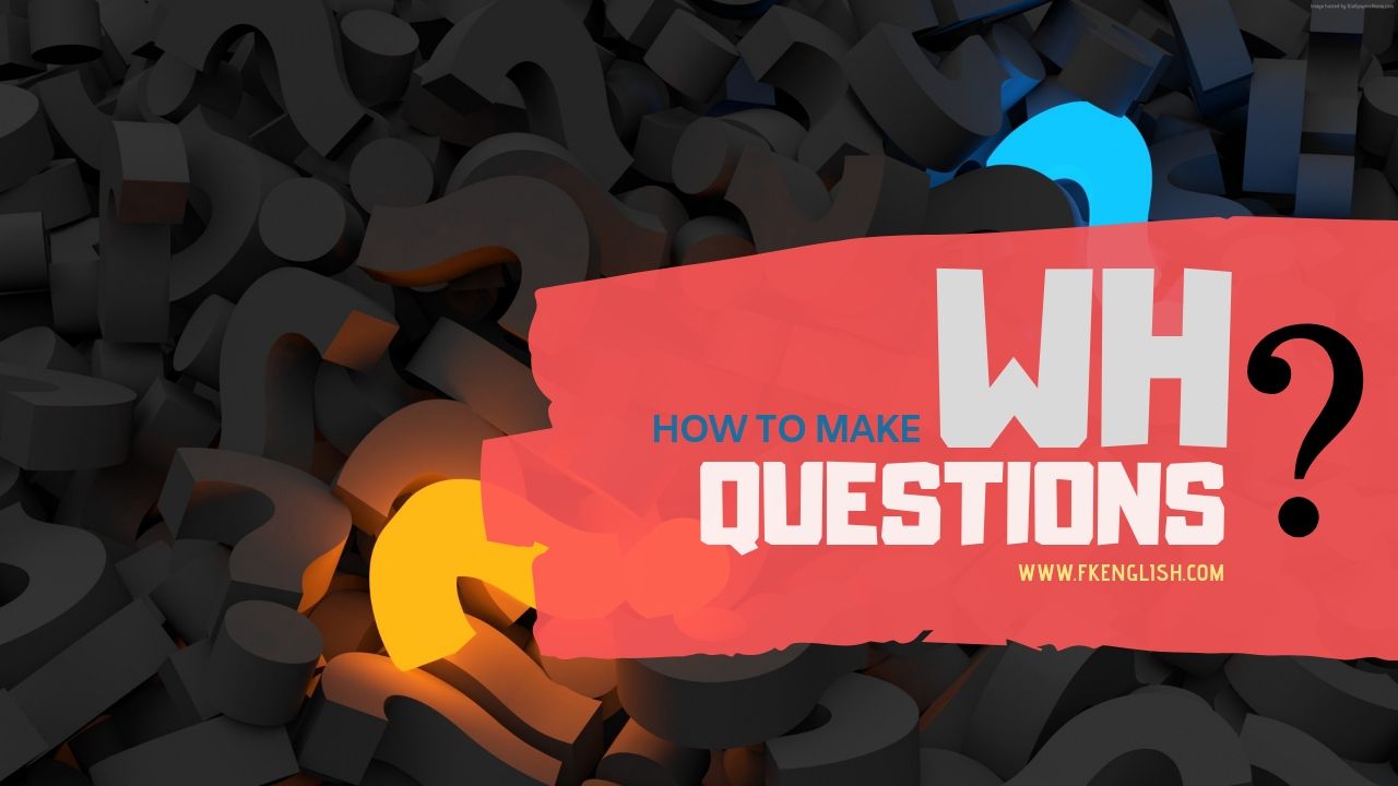 WH QUESTIONS, How to make Wh Questions,FKENGLISH, WH-Questions